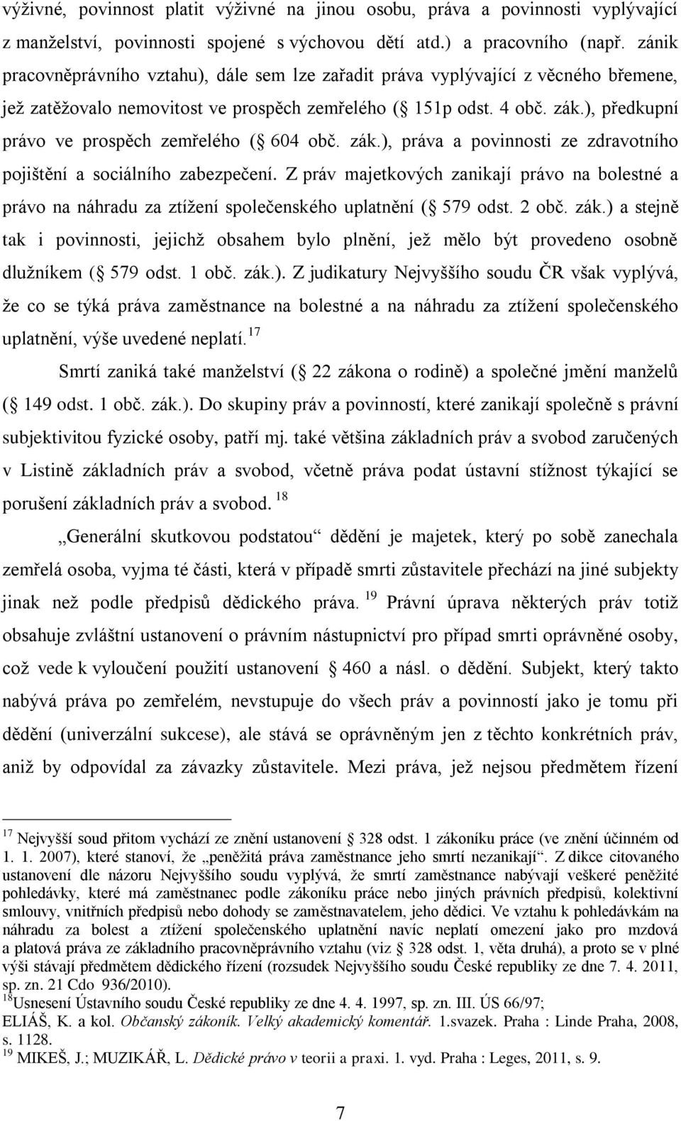 ), předkupní právo ve prospěch zemřelého ( 604 obč. zák.), práva a povinnosti ze zdravotního pojištění a sociálního zabezpečení.