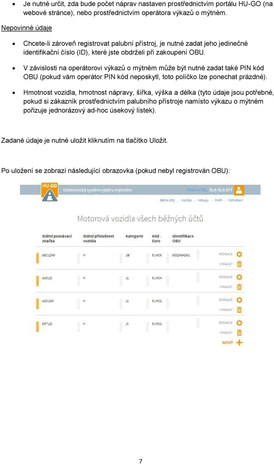 V závislosti na operátorovi výkazů o mýtném může být nutné zadat také PIN kód OBU (pokud vám operátor PIN kód neposkytl, toto políčko lze ponechat prázdné).