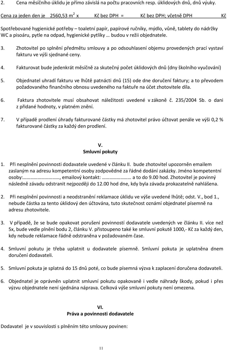 odpad, hygienické pytlíky budou v režii objednatele. 3. Zhotovitel po splnění předmětu smlouvy a po odsouhlasení objemu provedených prací vystaví fakturu ve výši sjednané ceny. 4.