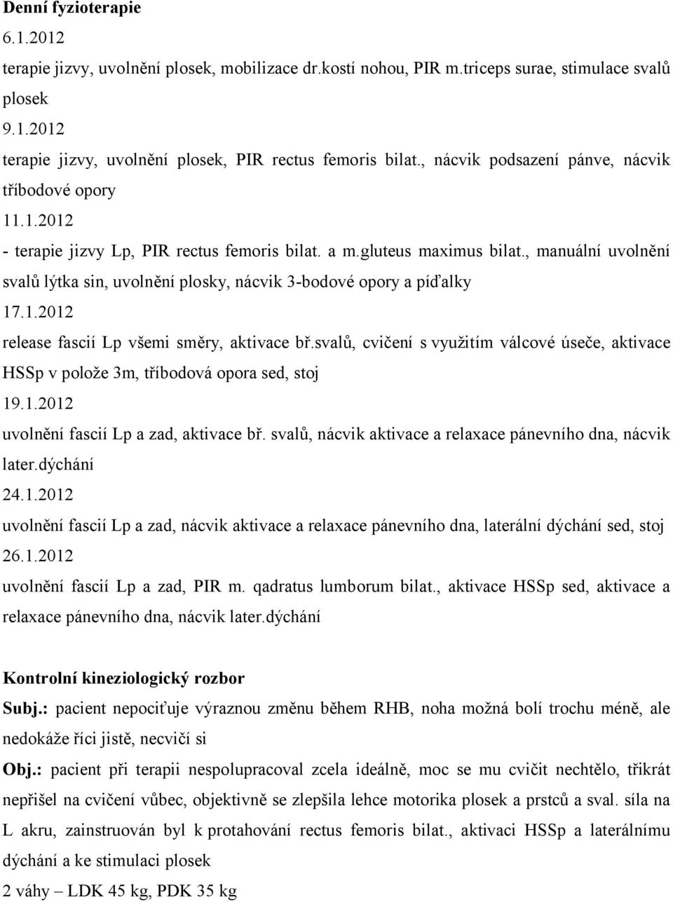 , manuální uvolnění svalů lýtka sin, uvolnění plosky, nácvik 3-bodové opory a píďalky 17.1.2012 release fascií Lp všemi směry, aktivace bř.