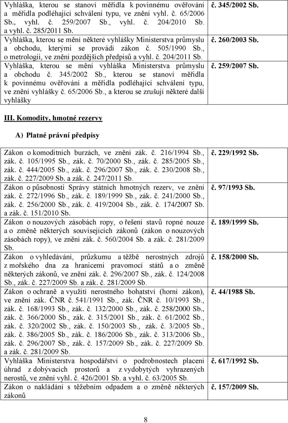 505/1990, o metrologii, ve znění pozdějších předpisů a vyhl. č. 204/2011 Vyhláška, kterou se mění vyhláška Ministerstva průmyslu a obchodu č.