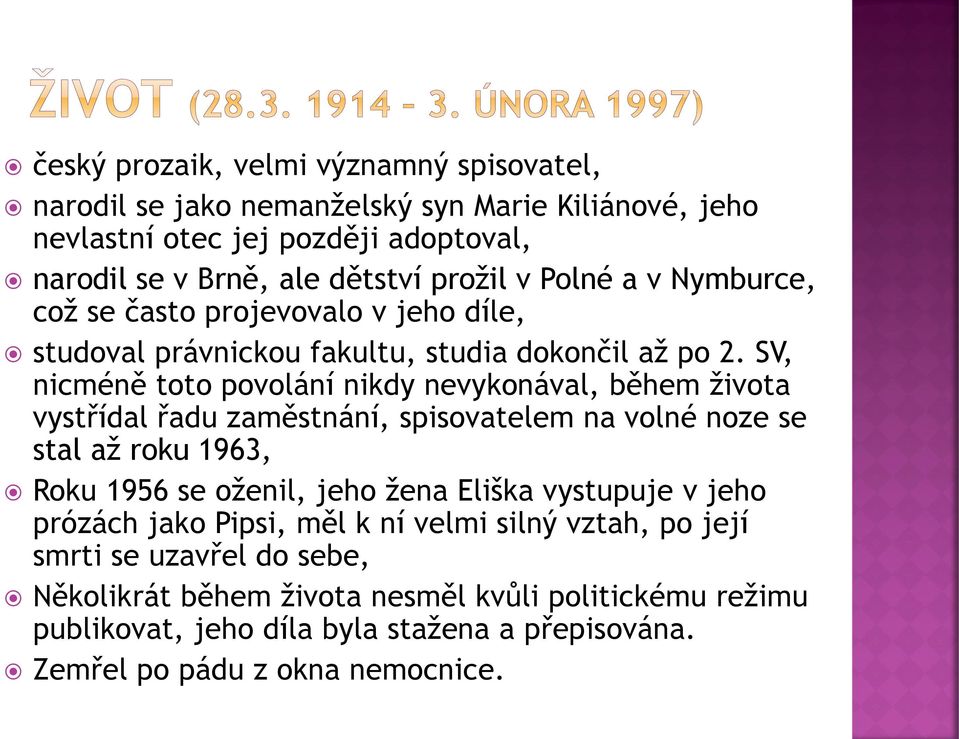 SV, nicméně toto povolání nikdy nevykonával, během života vystřídal řadu zaměstnání, spisovatelem na volné noze se stal až roku 1963, Roku 1956 se oženil, jeho žena Eliška