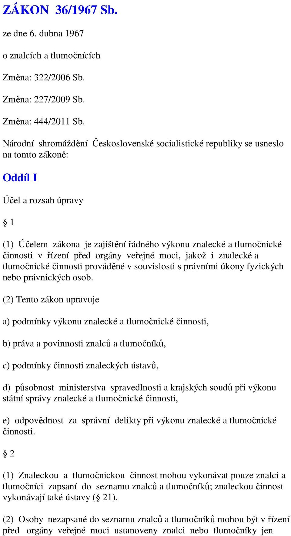 řízení před orgány veřejné moci, jakož i znalecké a tlumočnické činnosti prováděné v souvislosti s právními úkony fyzických nebo právnických osob.