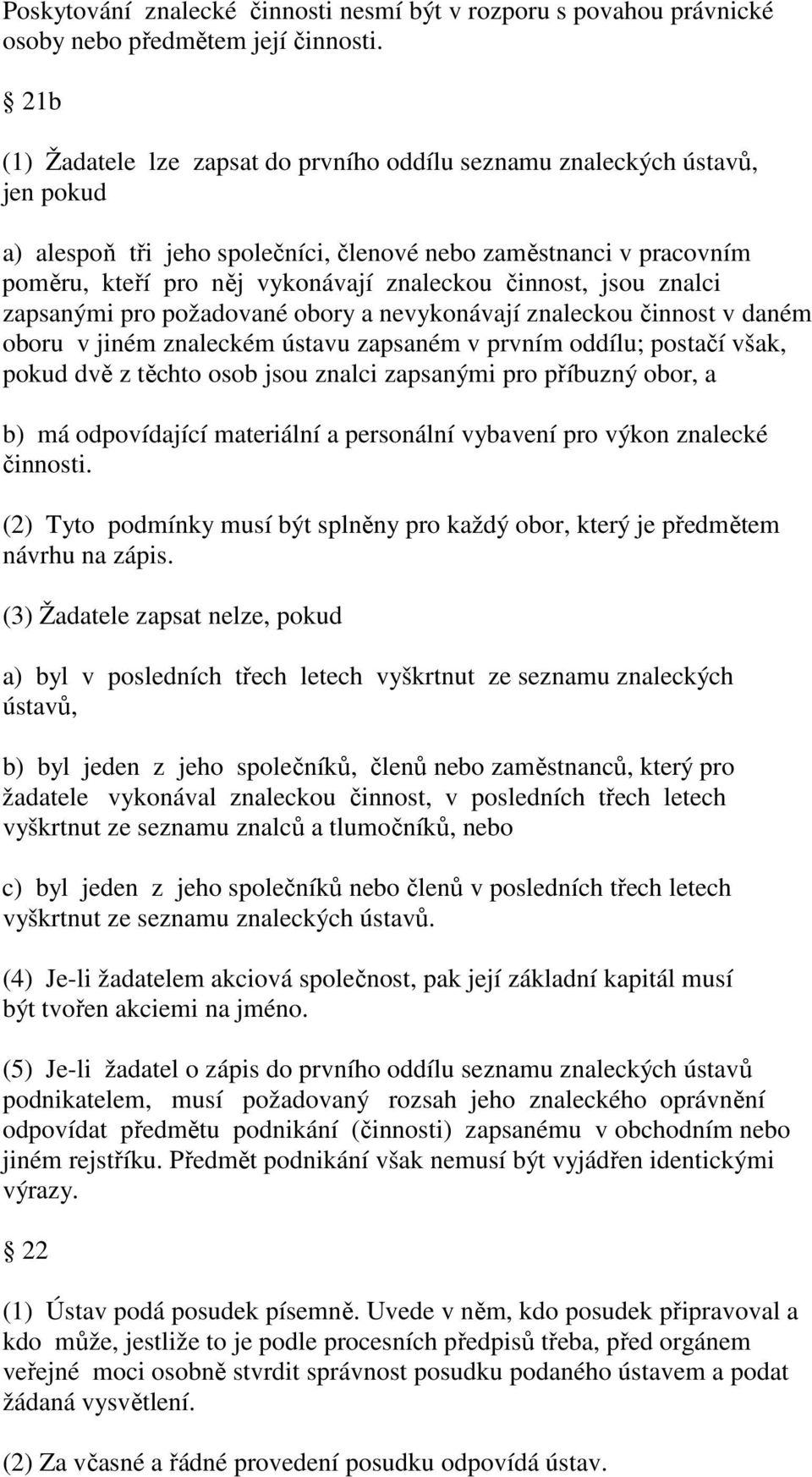 činnost, jsou znalci zapsanými pro požadované obory a nevykonávají znaleckou činnost v daném oboru v jiném znaleckém ústavu zapsaném v prvním oddílu; postačí však, pokud dvě z těchto osob jsou znalci