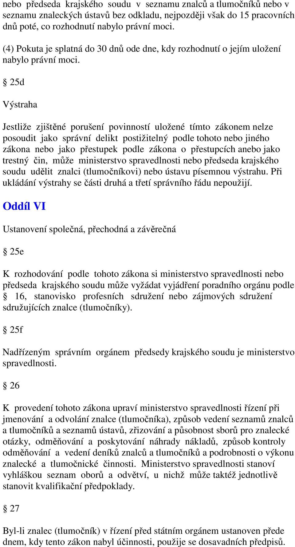 25d Výstraha Jestliže zjištěné porušení povinností uložené tímto zákonem nelze posoudit jako správní delikt postižitelný podle tohoto nebo jiného zákona nebo jako přestupek podle zákona o přestupcích