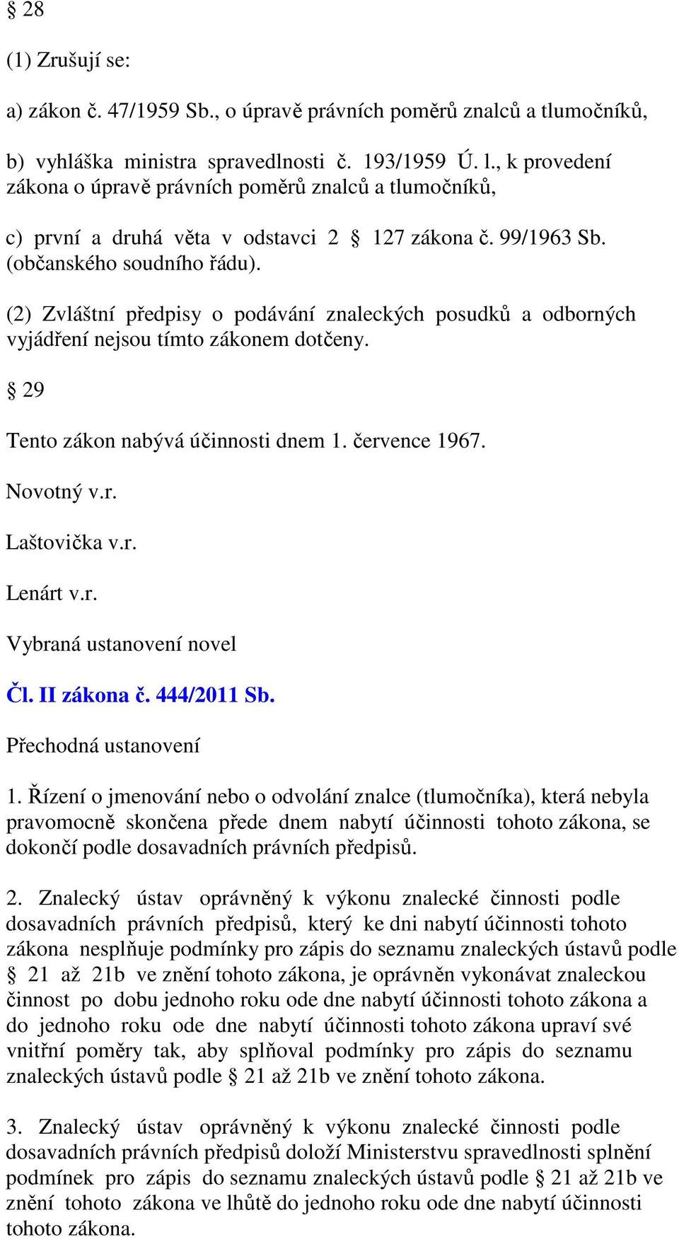 (2) Zvláštní předpisy o podávání znaleckých posudků a odborných vyjádření nejsou tímto zákonem dotčeny. 29 Tento zákon nabývá účinnosti dnem 1. července 1967. Novotný v.r. Laštovička v.r. Lenárt v.r. Vybraná ustanovení novel Čl.