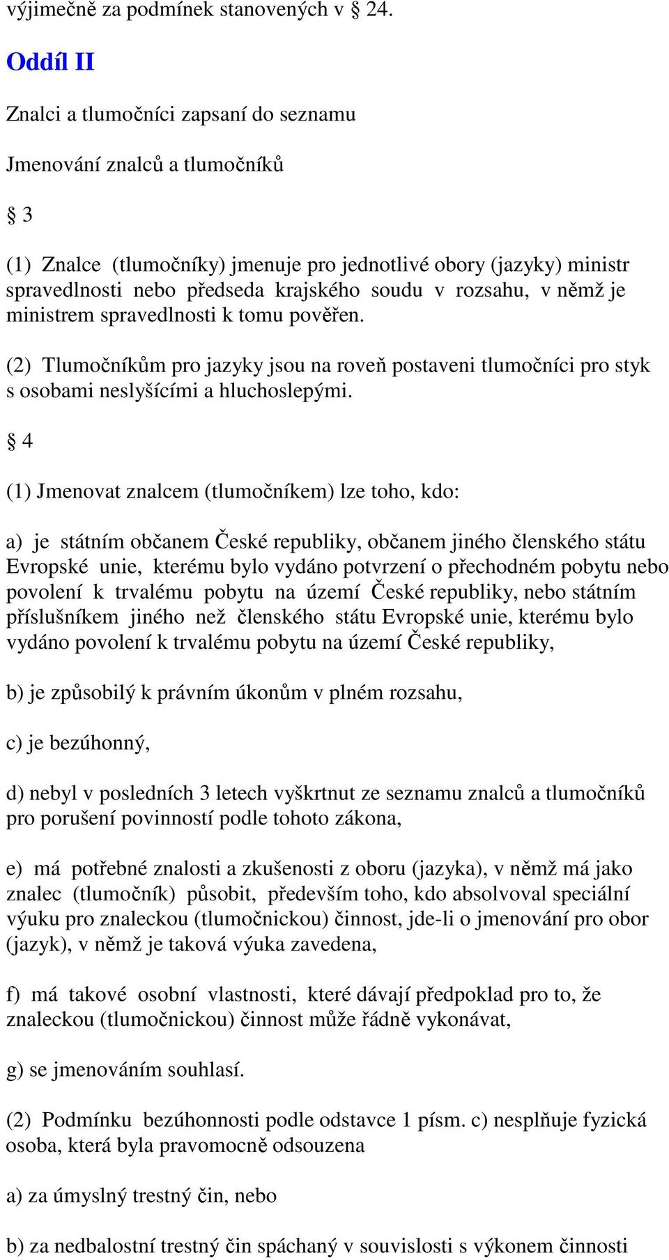 rozsahu, v němž je ministrem spravedlnosti k tomu pověřen. (2) Tlumočníkům pro jazyky jsou na roveň postaveni tlumočníci pro styk s osobami neslyšícími a hluchoslepými.