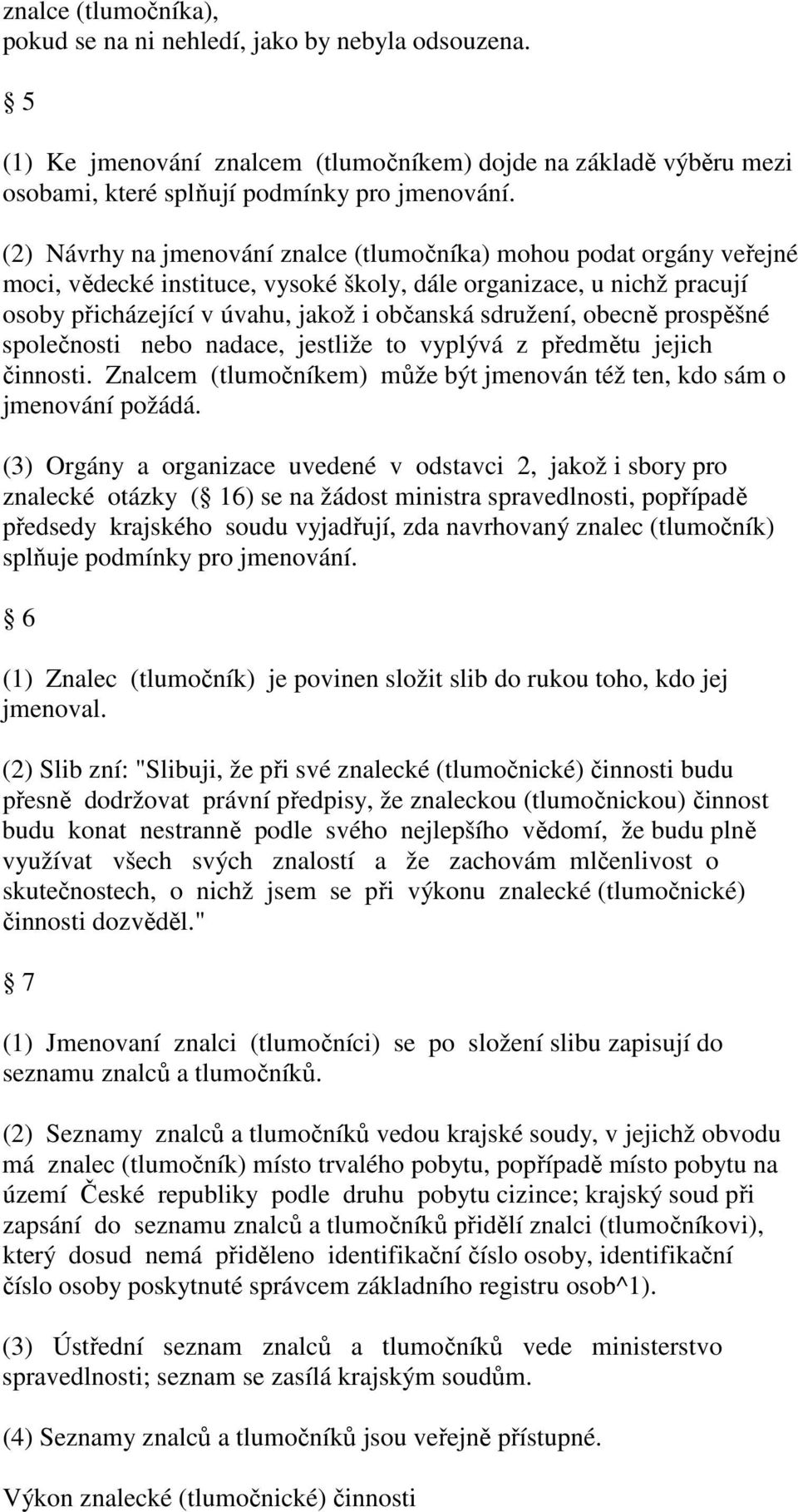 obecně prospěšné společnosti nebo nadace, jestliže to vyplývá z předmětu jejich činnosti. Znalcem (tlumočníkem) může být jmenován též ten, kdo sám o jmenování požádá.