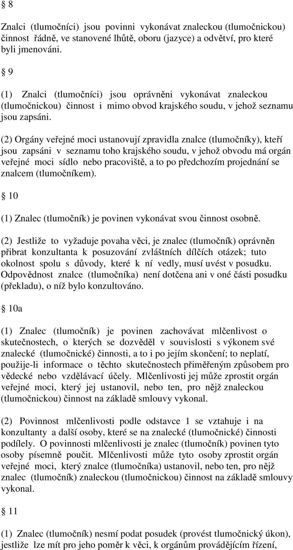 (2) Orgány veřejné moci ustanovují zpravidla znalce (tlumočníky), kteří jsou zapsáni v seznamu toho krajského soudu, v jehož obvodu má orgán veřejné moci sídlo nebo pracoviště, a to po předchozím