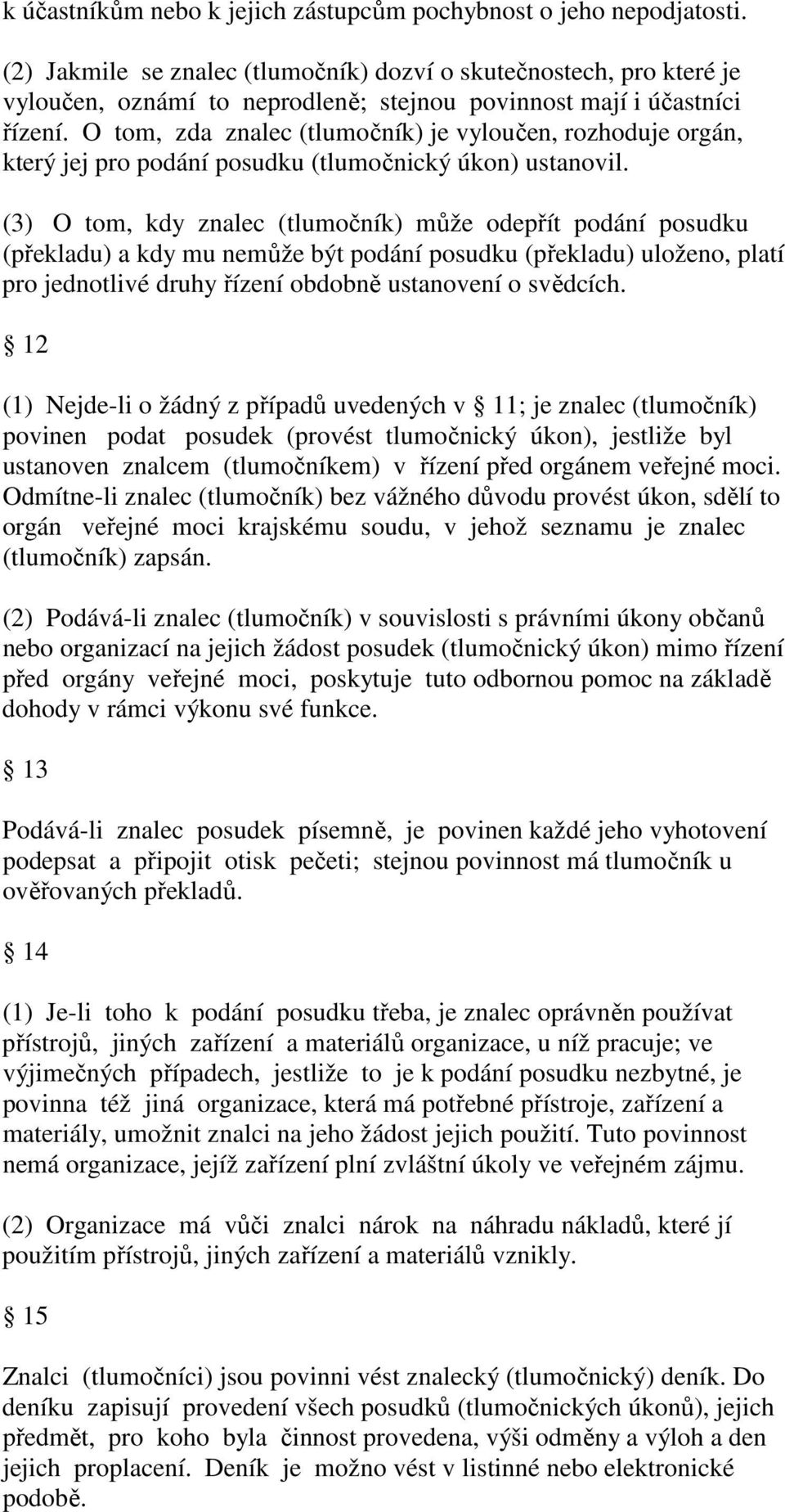 O tom, zda znalec (tlumočník) je vyloučen, rozhoduje orgán, který jej pro podání posudku (tlumočnický úkon) ustanovil.