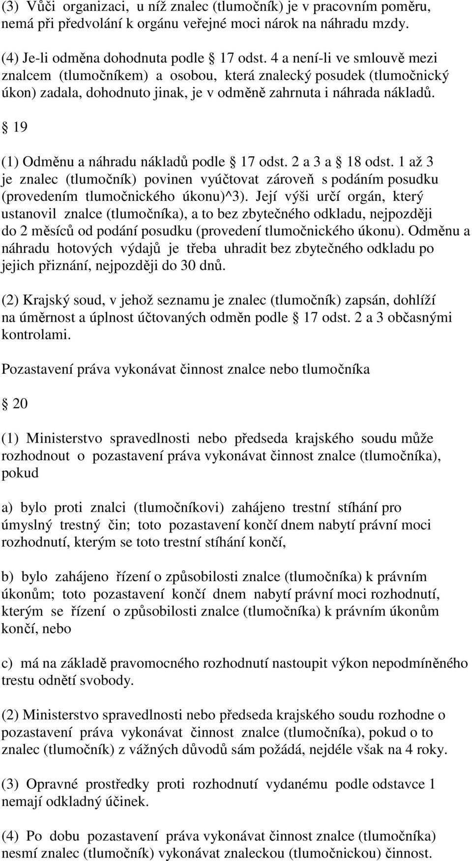 19 (1) Odměnu a náhradu nákladů podle 17 odst. 2 a 3 a 18 odst. 1 až 3 je znalec (tlumočník) povinen vyúčtovat zároveň s podáním posudku (provedením tlumočnického úkonu)^3).