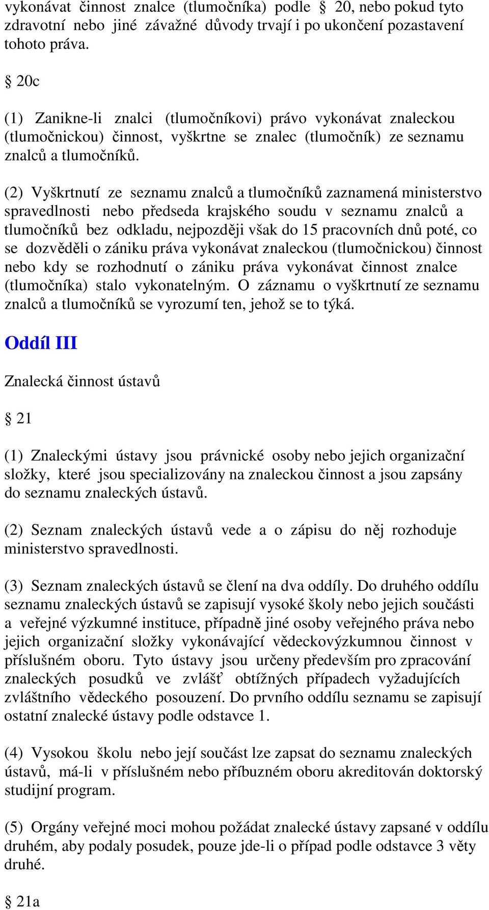 (2) Vyškrtnutí ze seznamu znalců a tlumočníků zaznamená ministerstvo spravedlnosti nebo předseda krajského soudu v seznamu znalců a tlumočníků bez odkladu, nejpozději však do 15 pracovních dnů poté,