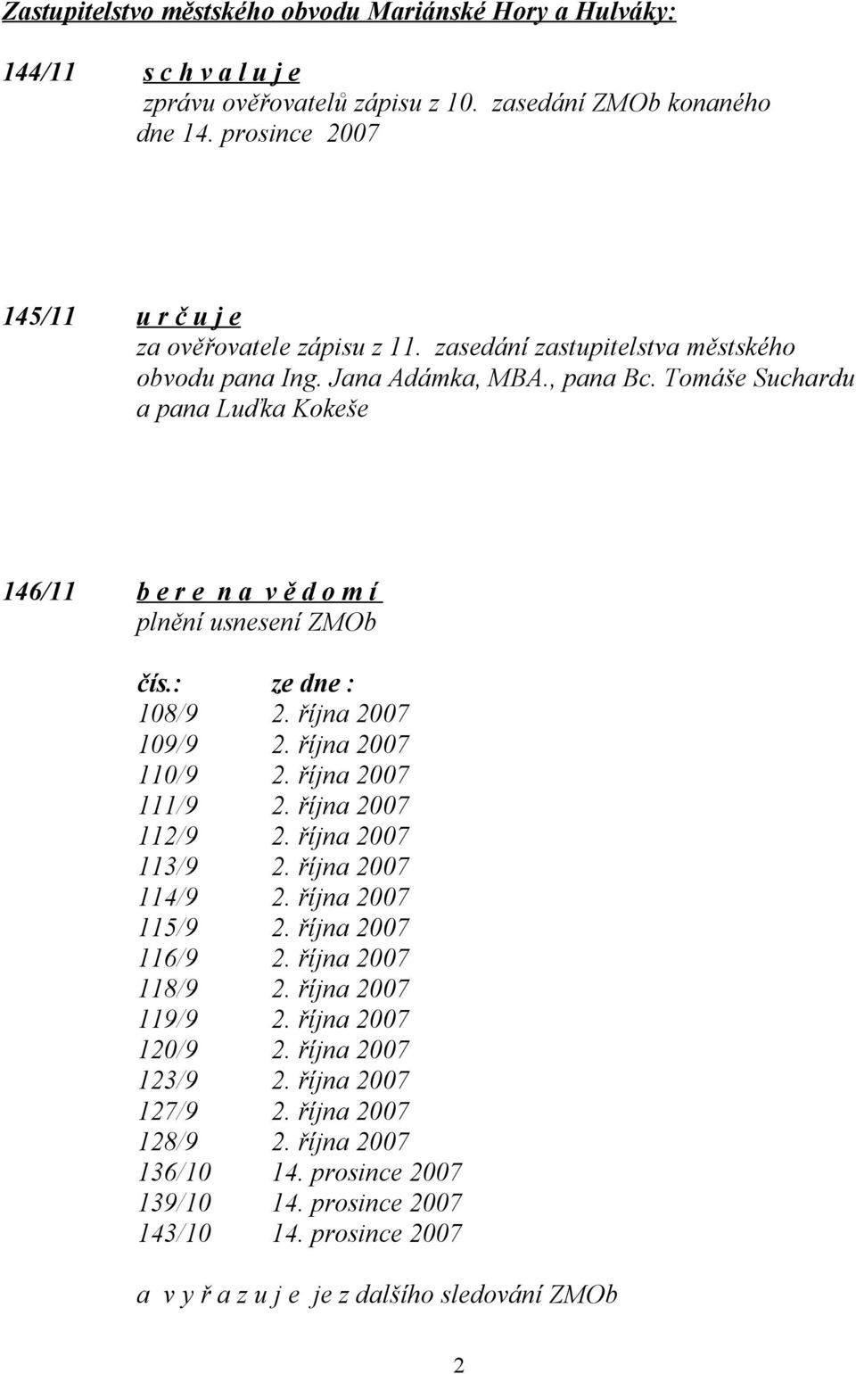 Tomáše Suchardu a pana Luďka Kokeše 146/11 b e r e n a v ě d o m í plnění usnesení ZMOb čís.: ze dne : 108/9 2. října 2007 109/9 2. října 2007 110/9 2. října 2007 111/9 2. října 2007 112/9 2.