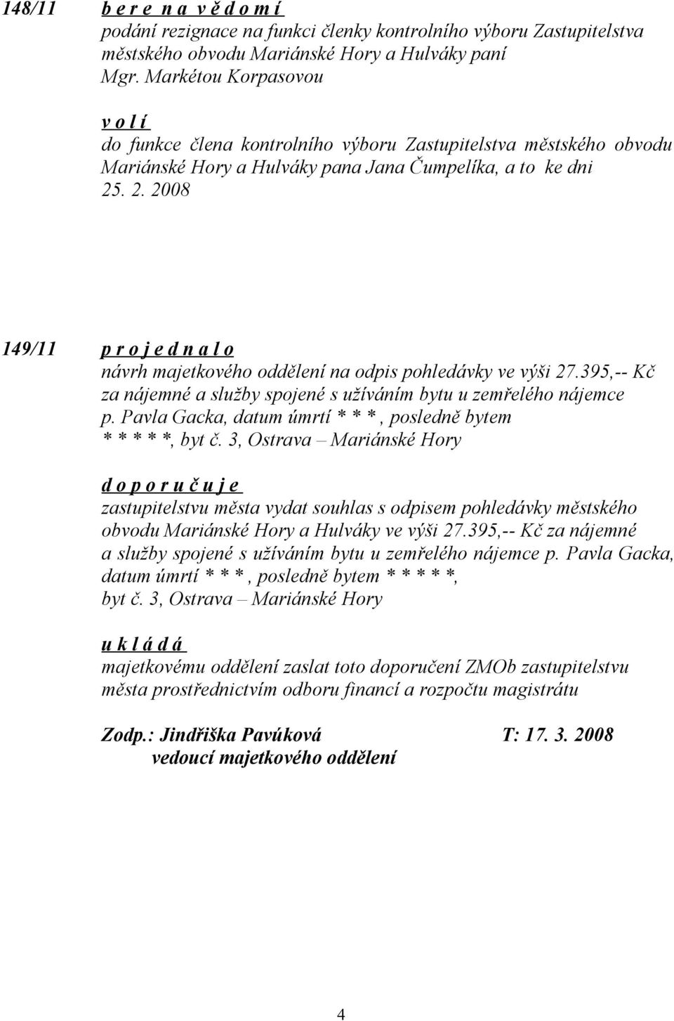 . 2. 2008 149/11 p r o j e d n a l o návrh majetkového oddělení na odpis pohledávky ve výši 27.395,-- Kč za nájemné a služby spojené s užíváním bytu u zemřelého nájemce p.