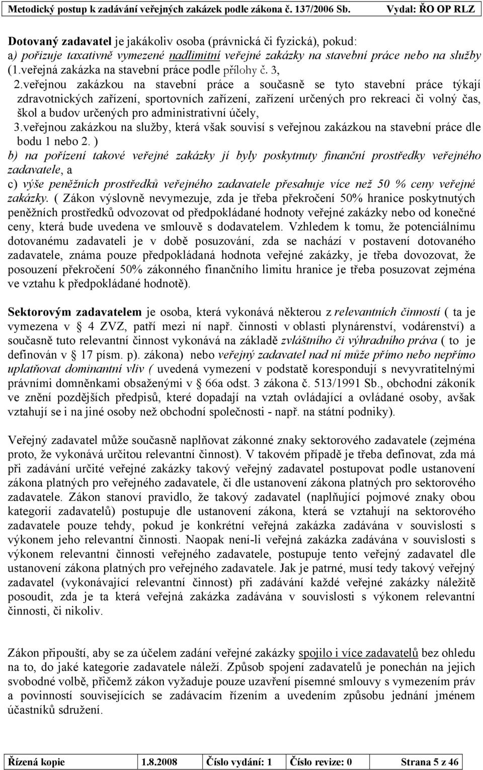 veřejnou zakázkou na stavební práce a současně se tyto stavební práce týkají zdravotnických zařízení, sportovních zařízení, zařízení určených pro rekreaci či volný čas, škol a budov určených pro