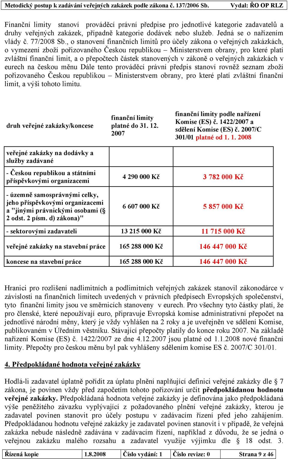 částek stanovených v zákoně o veřejných zakázkách v eurech na českou měnu Dále tento prováděcí právní předpis stanoví rovněž seznam zboží pořizovaného Českou republikou Ministerstvem obrany, pro