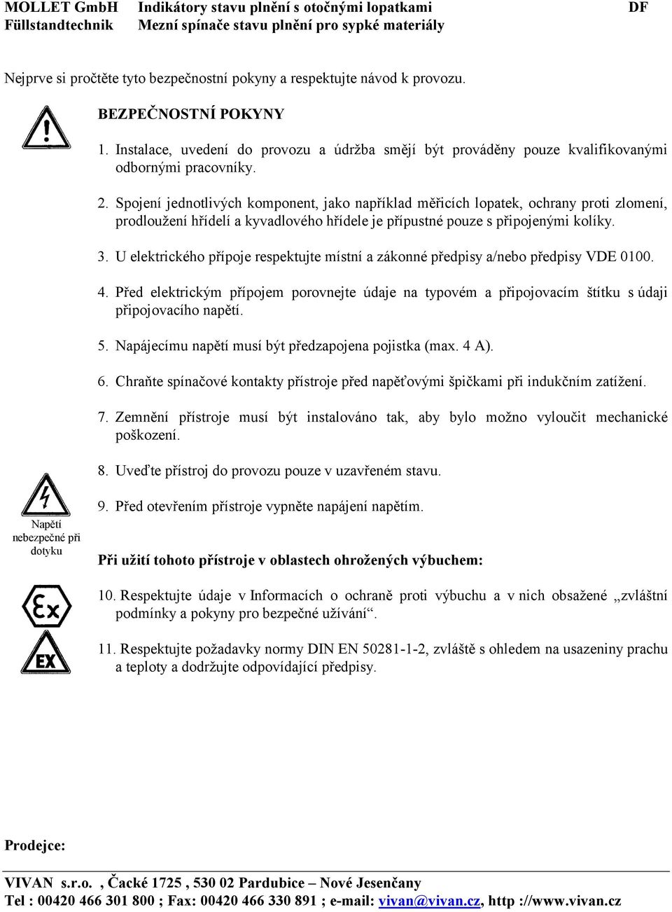 Spojení jednotlivých komponent, jako například měřicích lopatek, ochrany proti zlomení, prodloužení hřídelí a kyvadlového hřídele je přípustné pouze s připojenými kolíky. 3.