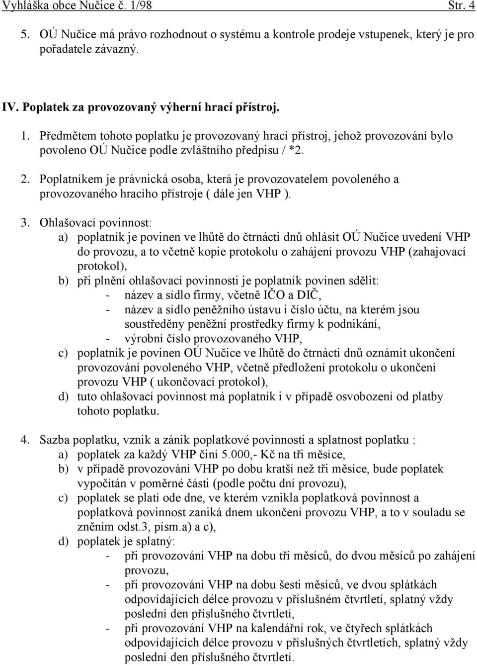 Ohlašovací povinnost: a) poplatník je povinen ve lhůtě do čtrnácti dnů ohlásit OÚ Nučice uvedení VHP do provozu, a to včetně kopie protokolu o zahájení provozu VHP (zahajovací protokol), b) při