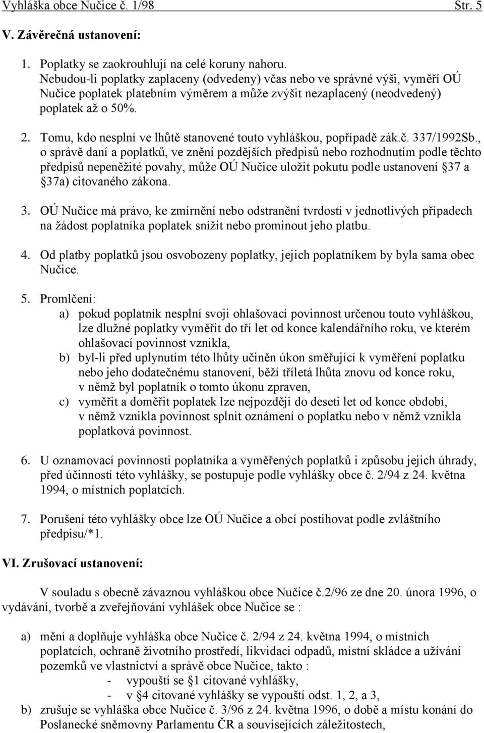 Tomu, kdo nesplní ve lhůtě stanovené touto vyhláškou, popřípadě zák.č. 337/1992Sb.