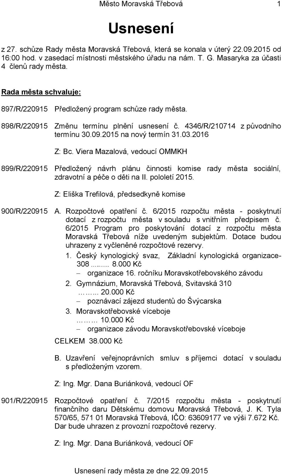 03.2016 899/R/220915 Předložený návrh plánu činnosti komise rady města sociální, zdravotní a péče o děti na II. pololetí 2015. Z: Eliška Trefilová, předsedkyně komise 900/R/220915 A.