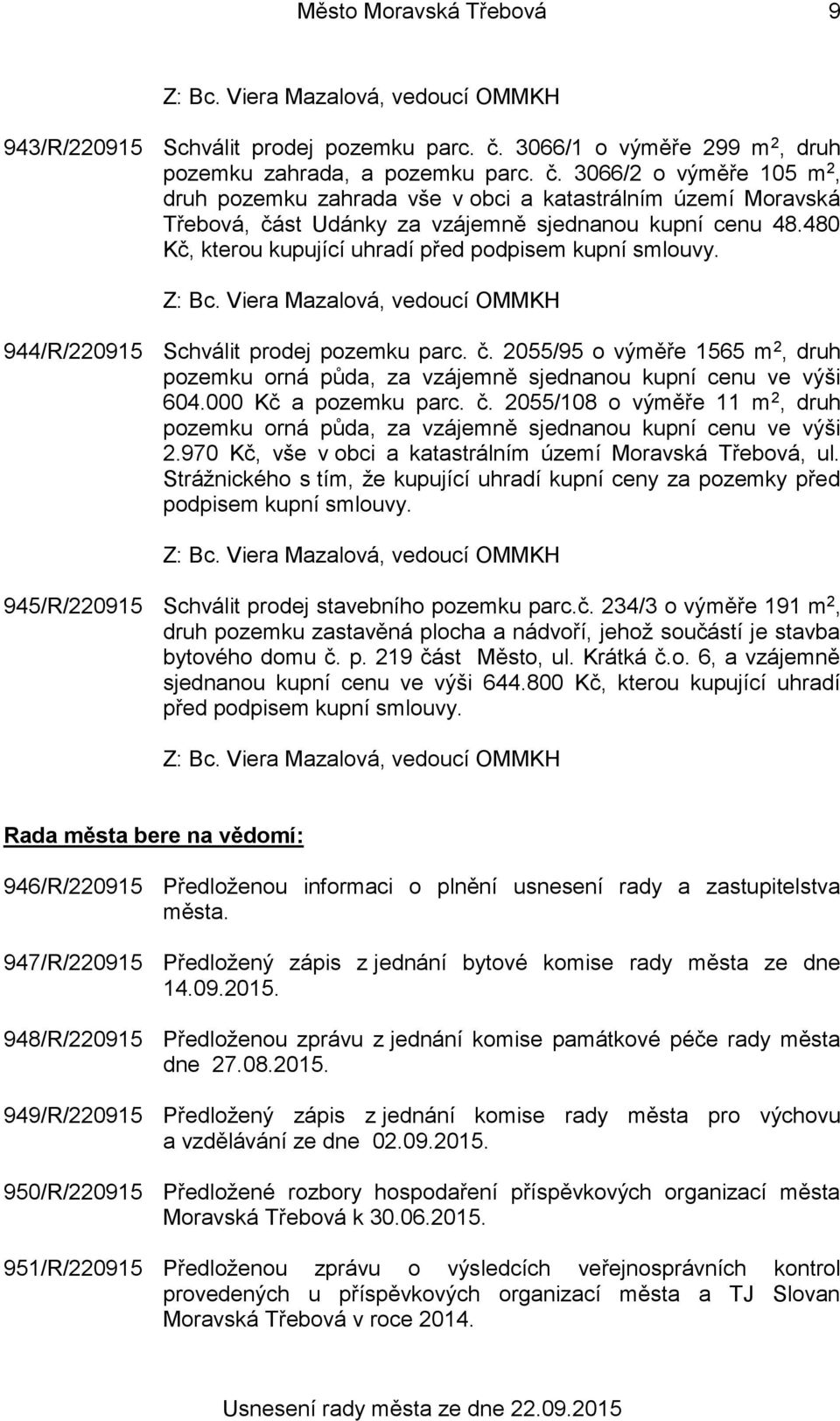 3066/2 o výměře 105 m 2, druh pozemku zahrada vše v obci a katastrálním území Moravská Třebová, část Udánky za vzájemně sjednanou kupní cenu 48.