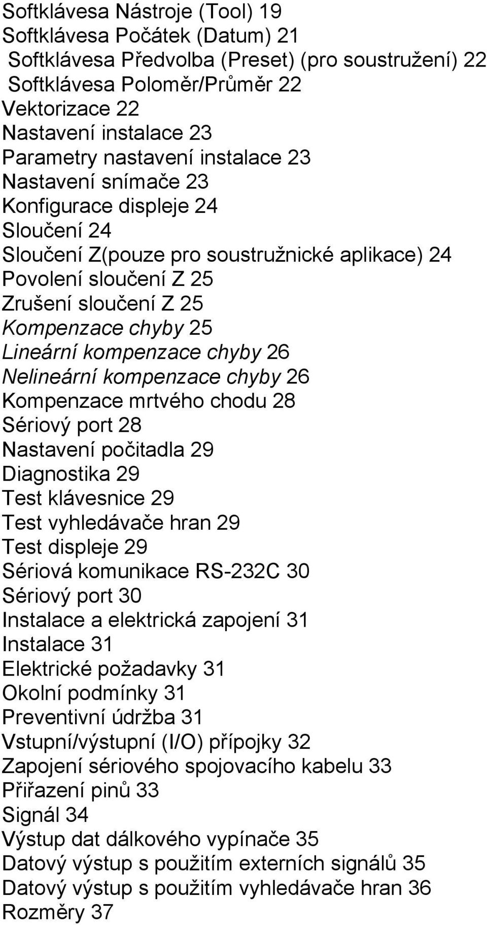 Lineární kompenzace chyby 26 Nelineární kompenzace chyby 26 Kompenzace mrtvého chodu 28 Sériový port 28 Nastavení počitadla 29 Diagnostika 29 Test klávesnice 29 Test vyhledávače hran 29 Test displeje