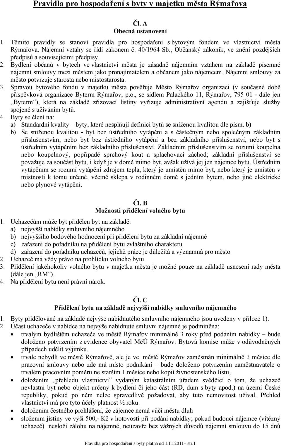 Bydlení občanů v bytech ve vlastnictví města je zásadně nájemním vztahem na základě písemné nájemní smlouvy mezi městem jako pronajímatelem a občanem jako nájemcem.