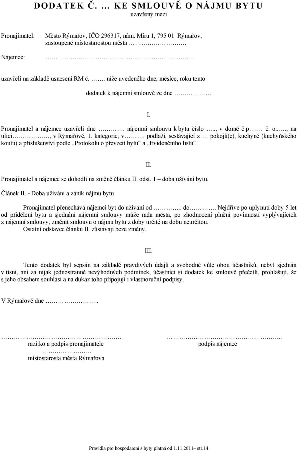 kategorie, v. podlaží, sestávající z pokojů(e), kuchyně (kuchyňského koutu) a příslušenství podle Protokolu o převzetí bytu a Evidenčního listu. Pronajímatel a nájemce se dohodli na změně článku II.