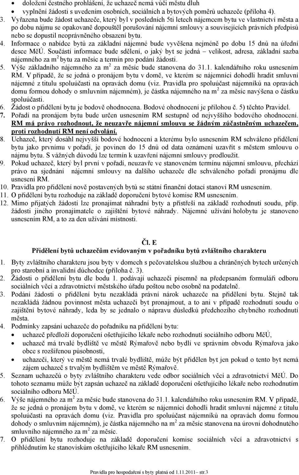nebo se dopustil neoprávněného obsazení bytu. 4. Informace o nabídce bytů za základní nájemné bude vyvěšena nejméně po dobu 15 dnů na úřední desce MěÚ.