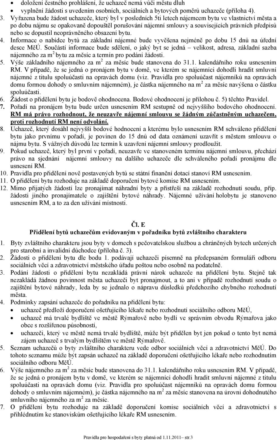 nebo se dopustil neoprávněného obsazení bytu. 4. Informace o nabídce bytů za základní nájemné bude vyvěšena nejméně po dobu 15 dnů na úřední desce MěÚ.