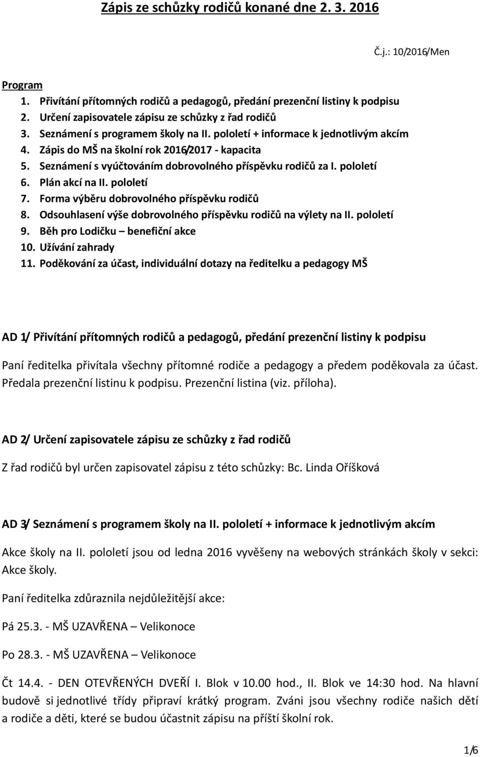 Seznámení s vyúčtováním dobrovolného příspěvku rodičů za I. pololetí 6. Plán akcí na II. pololetí 7. Forma výběru dobrovolného příspěvku rodičů 8.