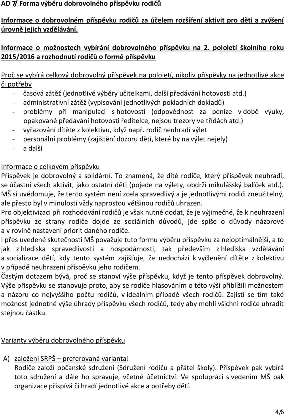 pololetí školního roku 2015/2016 a rozhodnutí rodičů o formě příspěvku Proč se vybírá celkový dobrovolný příspěvek na pololetí, nikoliv příspěvky na jednotlivé akce či potřeby - časová zátěž