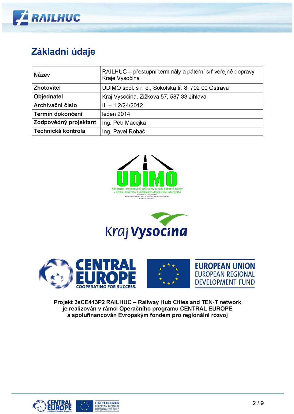 2/24/2012 Termín dokončení leden 2014 Zodpovědný projektant Ing. Petr Macejka Technická kontrola Ing.