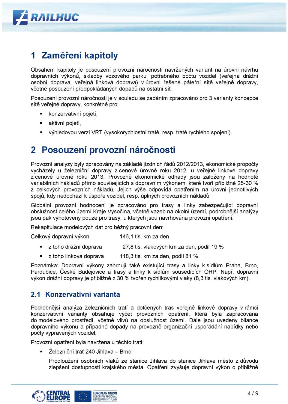 Posouzení provozní náročnosti je v souladu se zadáním zpracováno pro 3 varianty koncepce sítě veřejné dopravy, konkrétně pro: konzervativní pojetí, aktivní pojetí, výhledovou verzi VRT