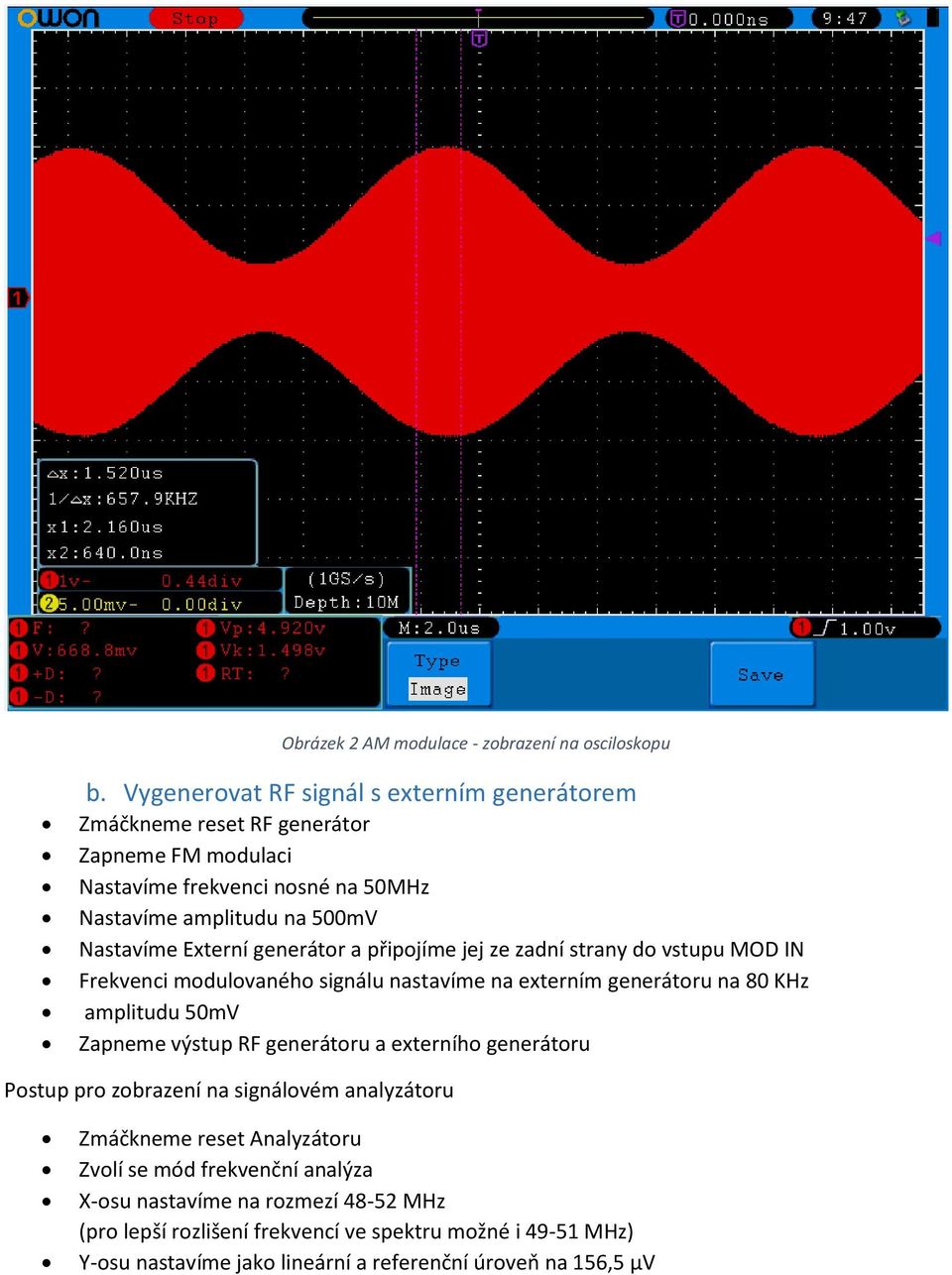 generátor a připojíme jej ze zadní strany do vstupu MOD IN Frekvenci modulovaného signálu nastavíme na externím generátoru na 8 KHz amplitudu 5mV Zapneme výstup RF