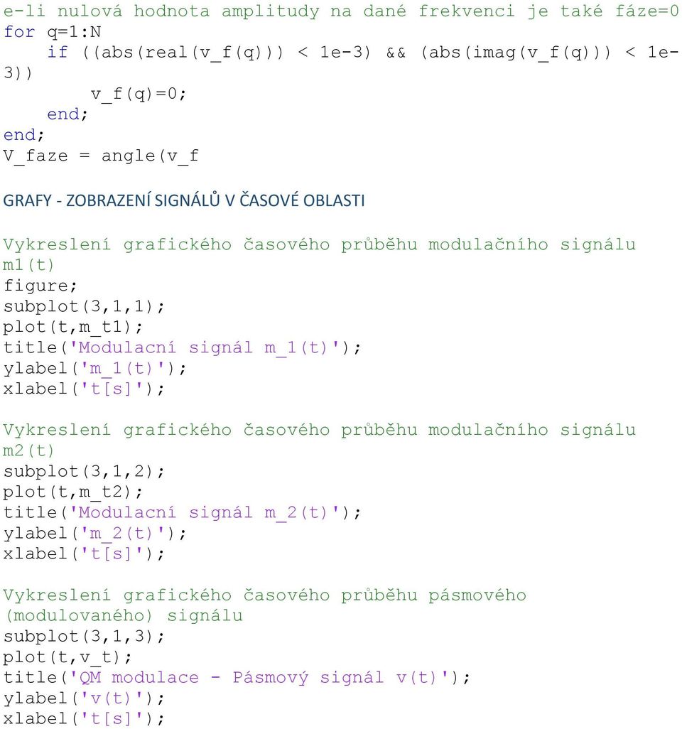 ylabel('m_1(t)'); xlabel('t[s]'); Vykreslení grafického časového průběhu modulačního signálu m2(t) subplot(3,1,2); plot(t,m_t2); title('modulacní signál m_2(t)'); ylabel('m_2(t)');