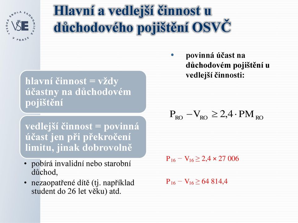 invalidní nebo starobní důchod, nezaopatřené dítě (tj. například student do 26 let věku) atd.