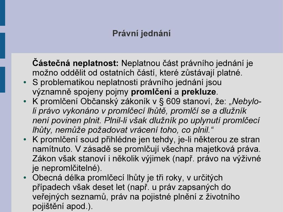 K promlčení Občanský zákoník v 609 stanoví, že: Nebyloli právo vykonáno v promlčecí lhůtě, promlčí se a dlužník není povinen plnit.