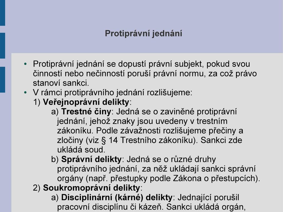 Podle závažnosti rozlišujeme přečiny a zločiny (viz 14 Trestního zákoníku). Sankci zde ukládá soud.