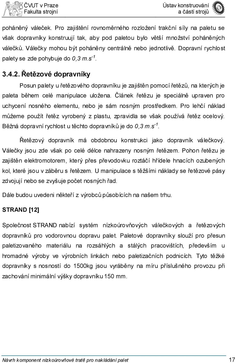 Řetězové dopravníky Posun palety u řetězového dopravníku je zajištěn pomocí řetězů, na kterých je paleta během celé manipulace uložena.