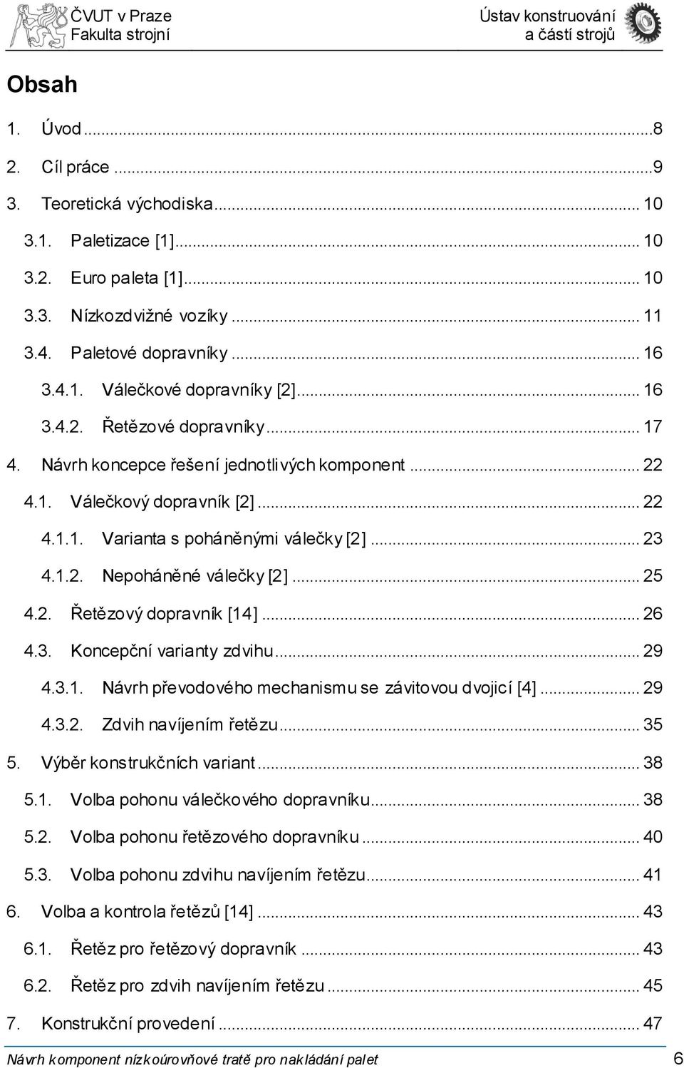 .. 25 4.2. Řetězový dopravník [14]... 26 4.3. Koncepční varianty zdvihu... 29 4.3.1. Návrh převodového mechanismu se závitovou dvojicí [4]... 29 4.3.2. Zdvih navíjením řetězu... 35 5.