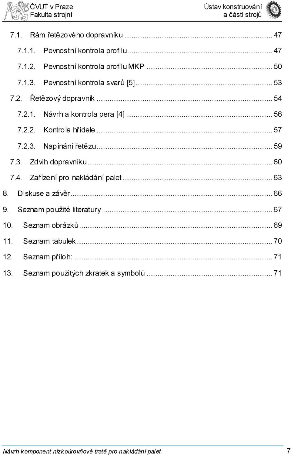 .. 59 7.3. Zdvih dopravníku... 60 7.4. Zařízení pro nakládání palet... 63 8. Diskuse a závěr... 66 9. Seznam použité literatury... 67 10.