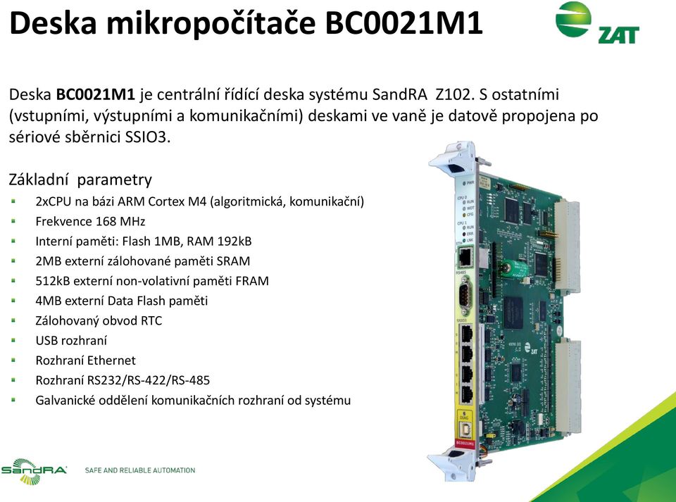 Základní parametry 2xCPU na bázi ARM Cortex M4 (algoritmická, komunikační) Frekvence 168 MHz Interní paměti: Flash 1MB, RAM 192kB 2MB externí