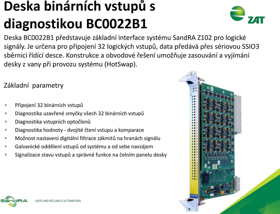 Konstrukce a obvodové řešení umožňuje zasouvání a vyjímání desky z vany při provozu systému (HotSwap).