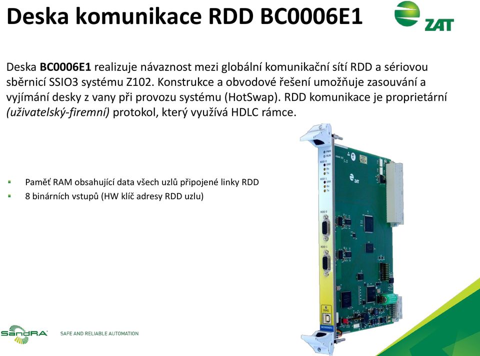 Konstrukce a obvodové řešení umožňuje zasouvání a vyjímání desky z vany při provozu systému (HotSwap).