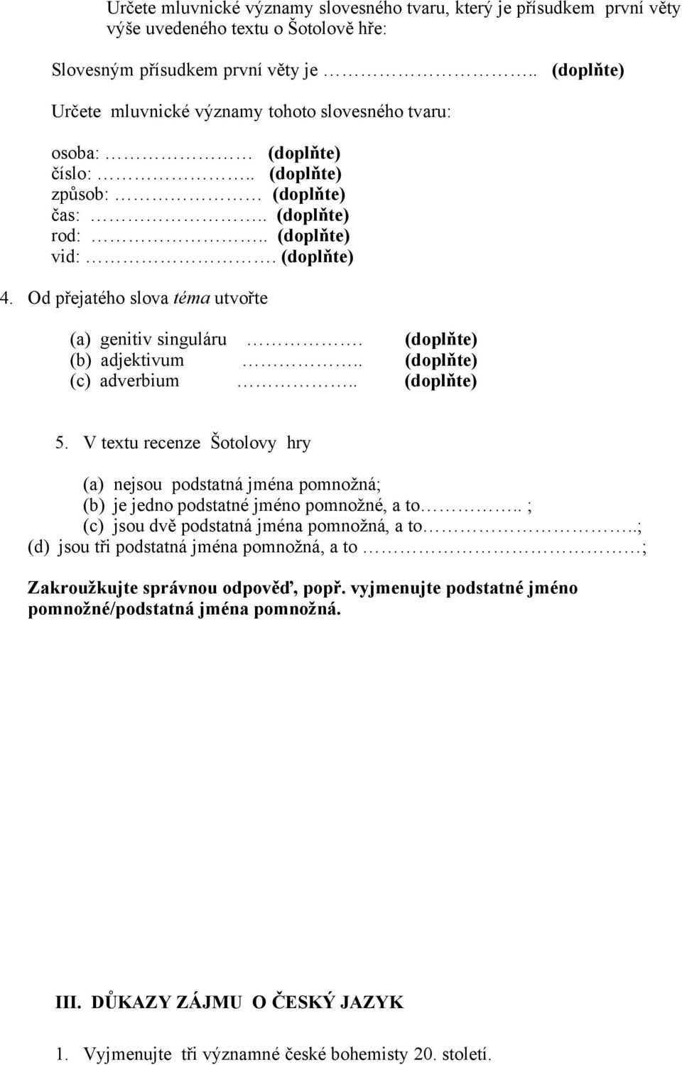 Od přejatého slova téma utvořte (a) genitiv singuláru. (doplňte) (b) adjektivum.. (doplňte) (c) adverbium.. (doplňte) 5.