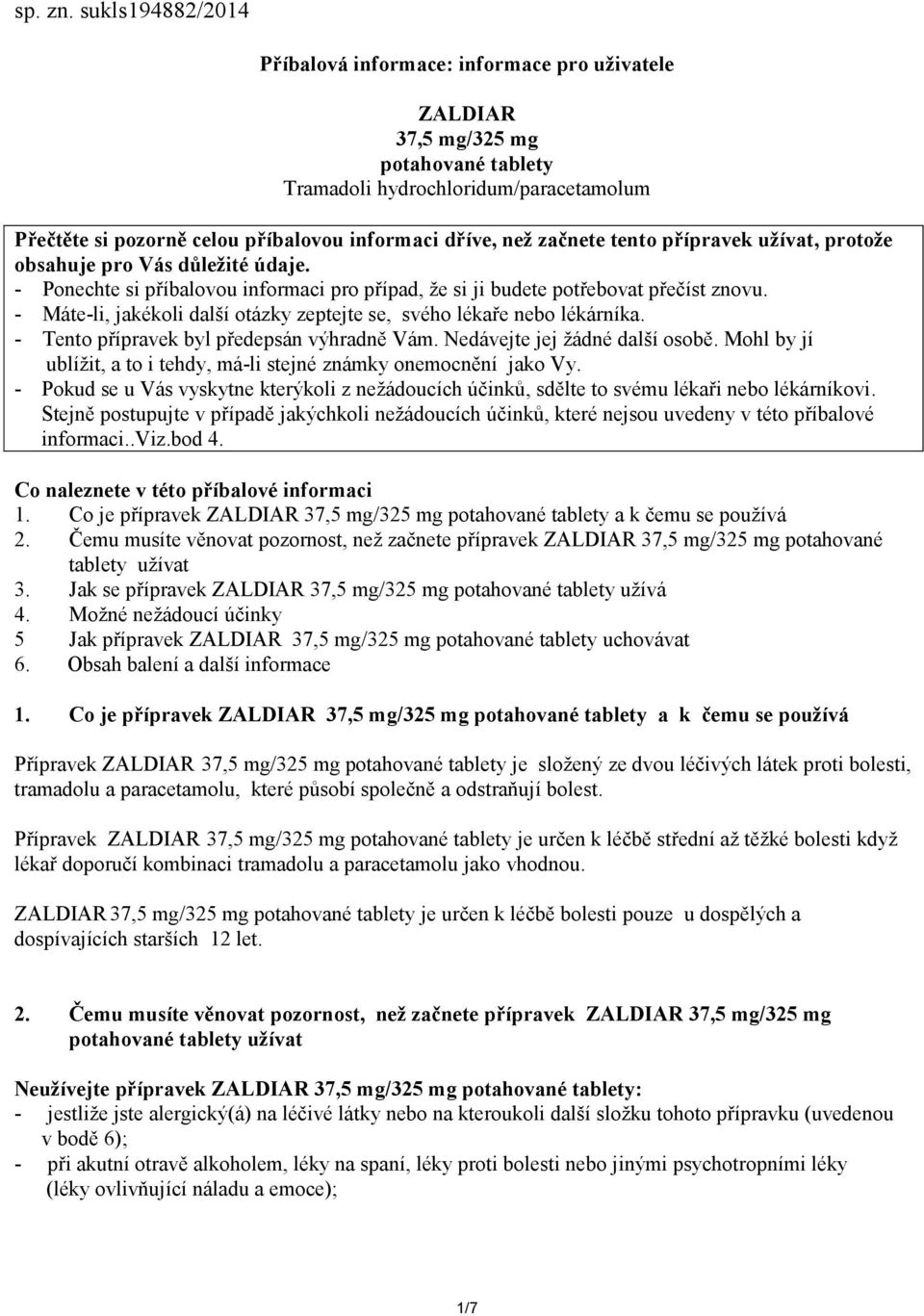 než začnete tento přípravek užívat, protože obsahuje pro Vás důležité údaje. - Ponechte si příbalovou informaci pro případ, že si ji budete potřebovat přečíst znovu.