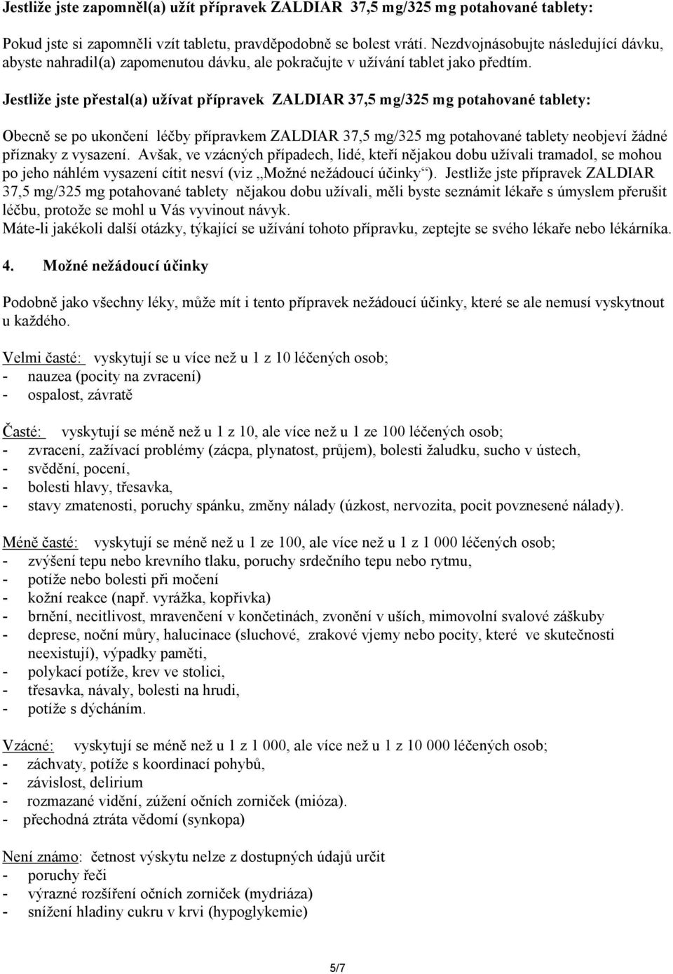 Jestliže jste přestal(a) užívat přípravek ZALDIAR 37,5 mg/325 mg potahované tablety: Obecně se po ukončení léčby přípravkem ZALDIAR 37,5 mg/325 mg potahované tablety neobjeví žádné příznaky z