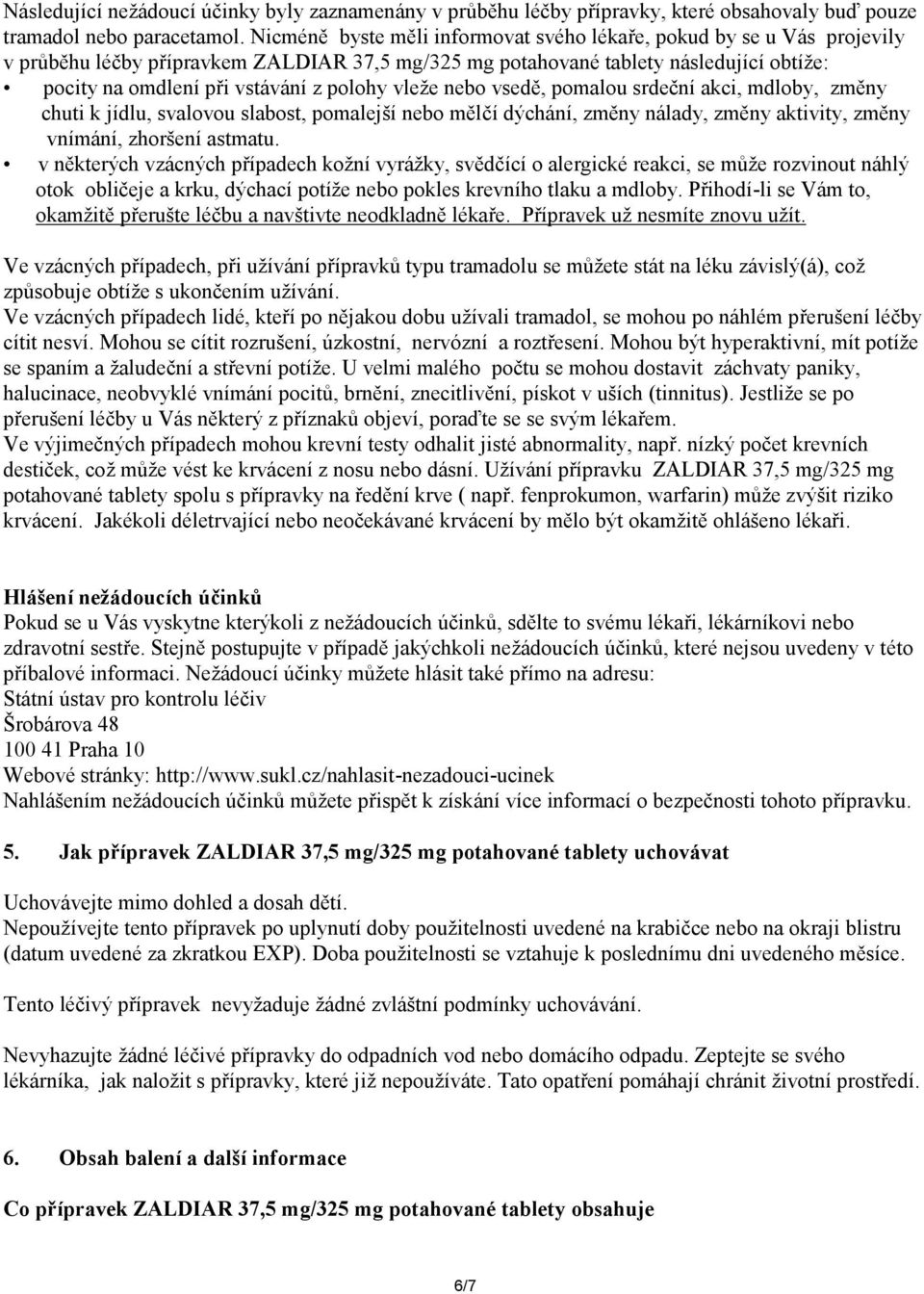 polohy vleže nebo vsedě, pomalou srdeční akci, mdloby, změny chuti k jídlu, svalovou slabost, pomalejší nebo mělčí dýchání, změny nálady, změny aktivity, změny vnímání, zhoršení astmatu.