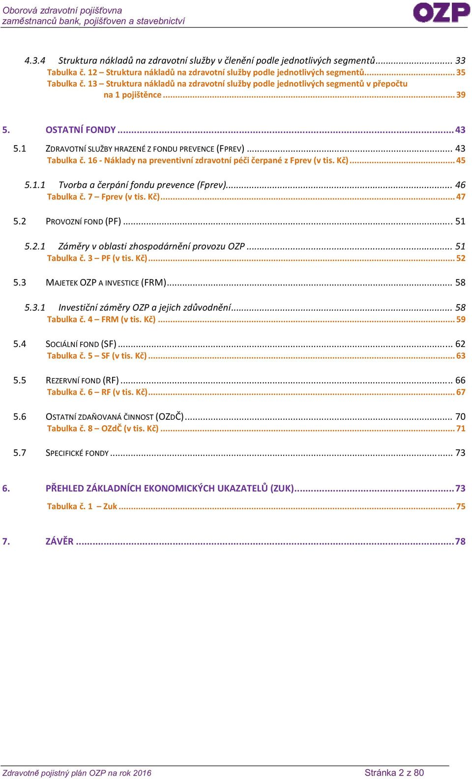 16 Náklady na preventivní zdravotní péči čerpané z Fprev (v tis. Kč)... 45 5.1.1 Tvorba a čerpání fondu prevence (Fprev)... 46 Tabulka č. 7 Fprev (v tis. Kč)... 47 5.2 